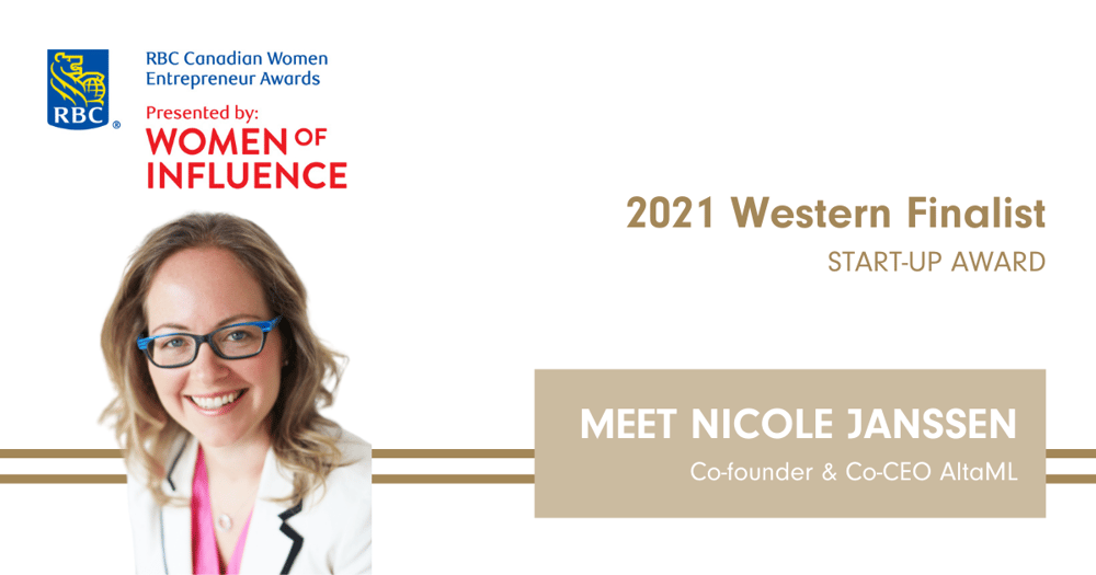 RBC Canadian Women Entrepreneur Awards, Presented by: Women of Influence, 2021 Western Finalist - Start-up Award. Meet Nicole Janssen, Co-founder & Co-CEO AltaML